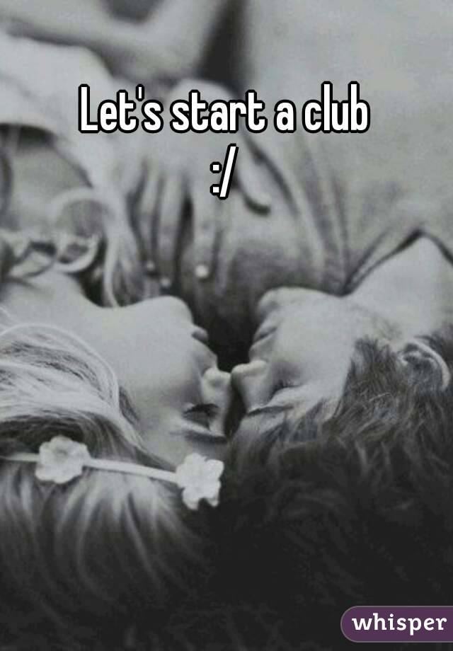 Let's start a club
:/