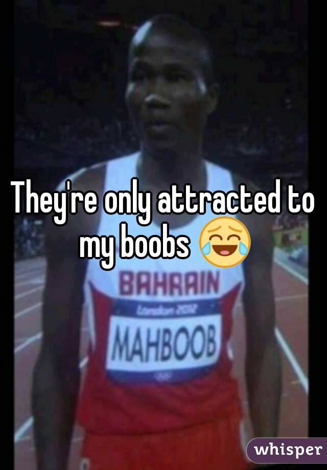 They're only attracted to my boobs 😂