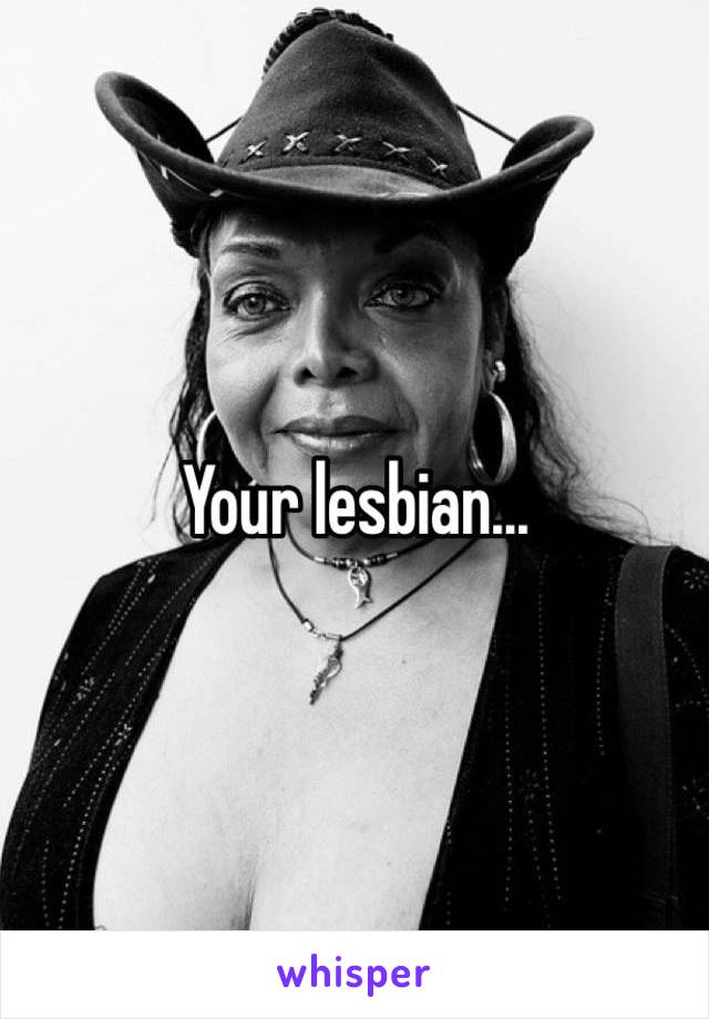 Your lesbian...