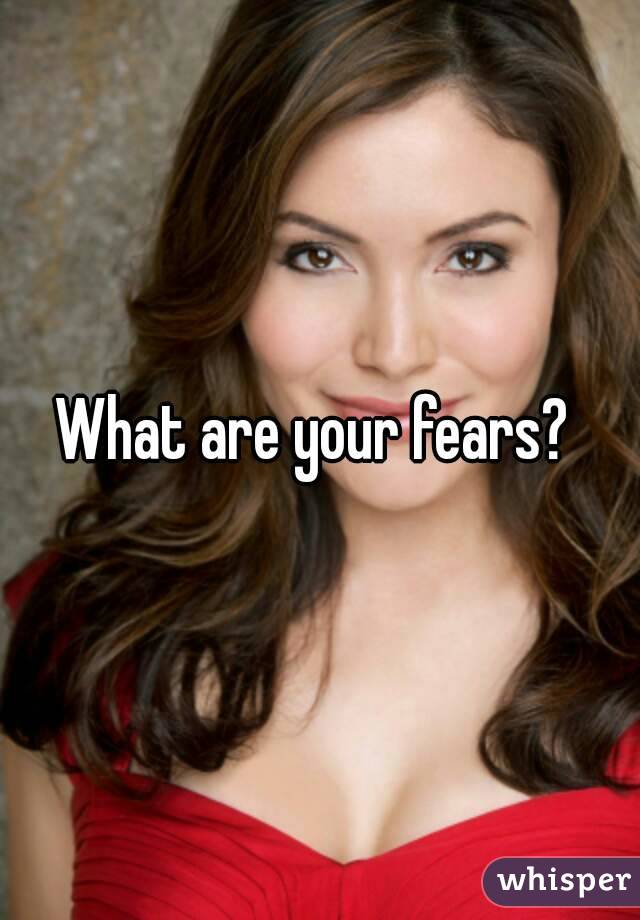 What are your fears? 