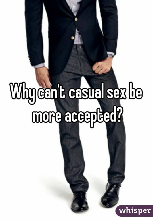 Why can't casual sex be more accepted?