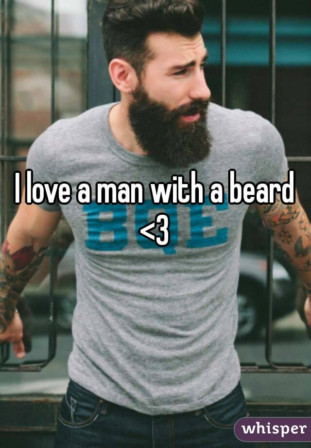 I love a man with a beard <3 