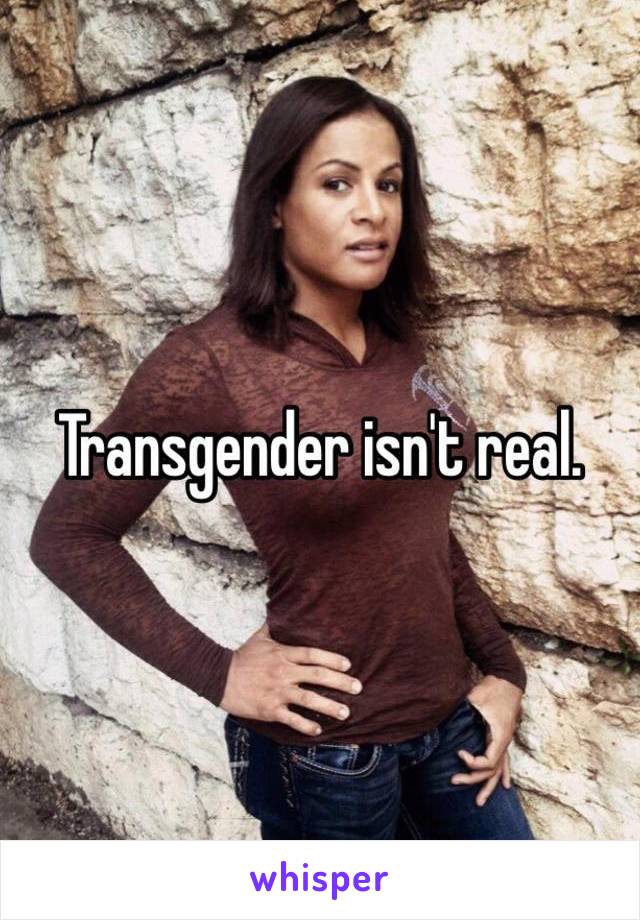 Transgender isn't real.