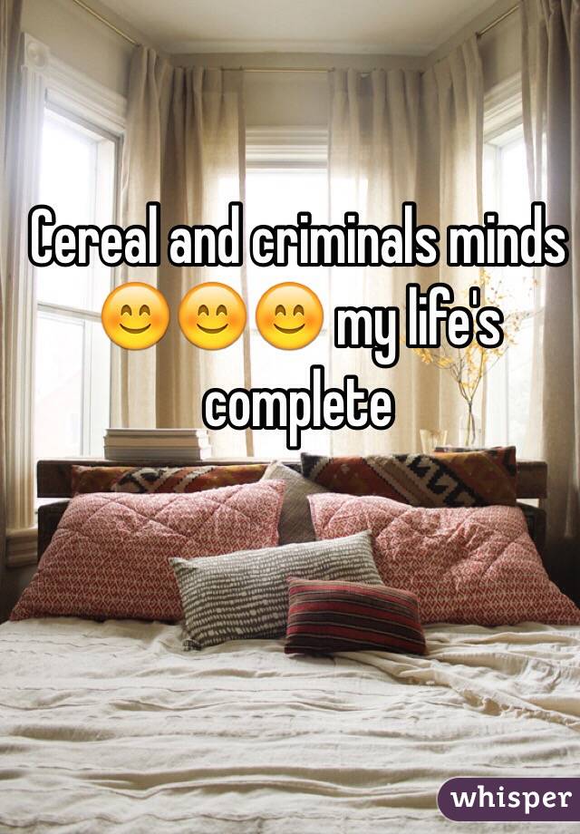 Cereal and criminals minds 😊😊😊 my life's complete 