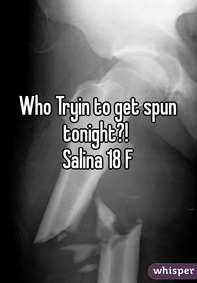 Who Tryin to get spun tonight?!  
Salina 18 F