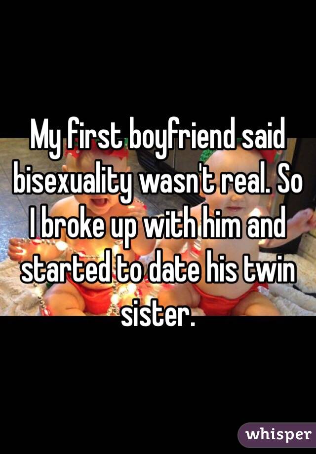 My first boyfriend said bisexuality wasn't real. So I broke up with him and started to date his twin sister.