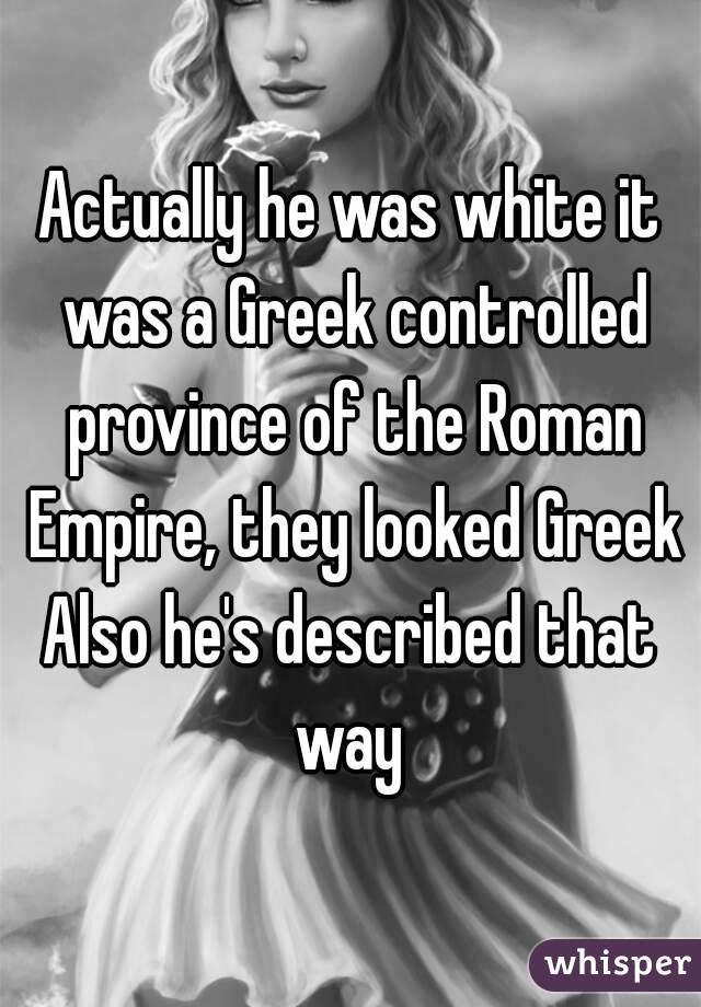 Actually he was white it was a Greek controlled province of the Roman Empire, they looked Greek
Also he's described that way 