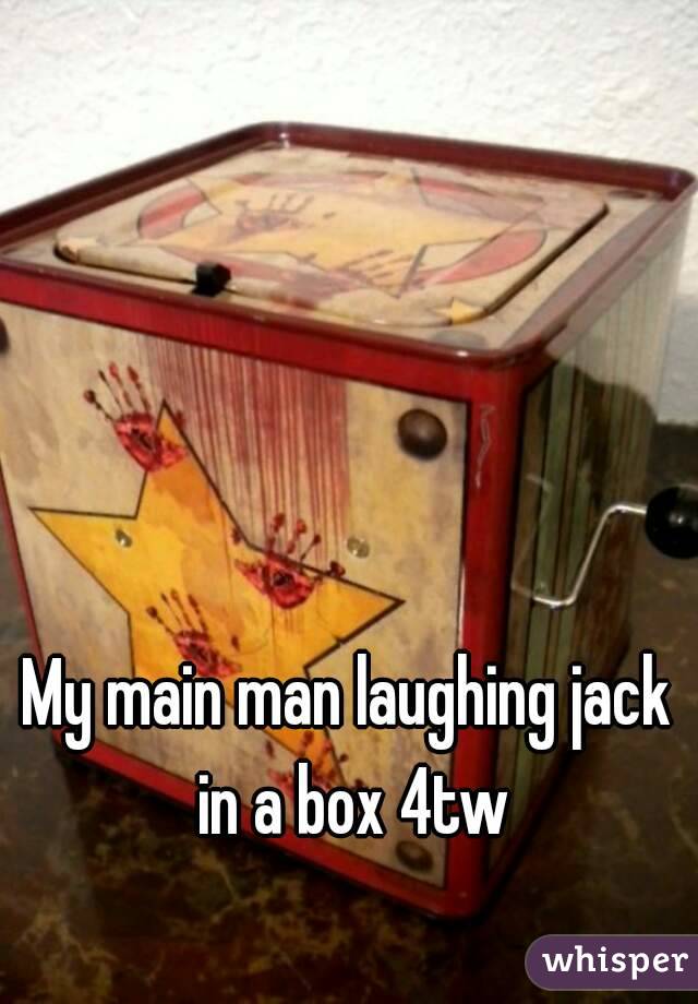 My main man laughing jack in a box 4tw