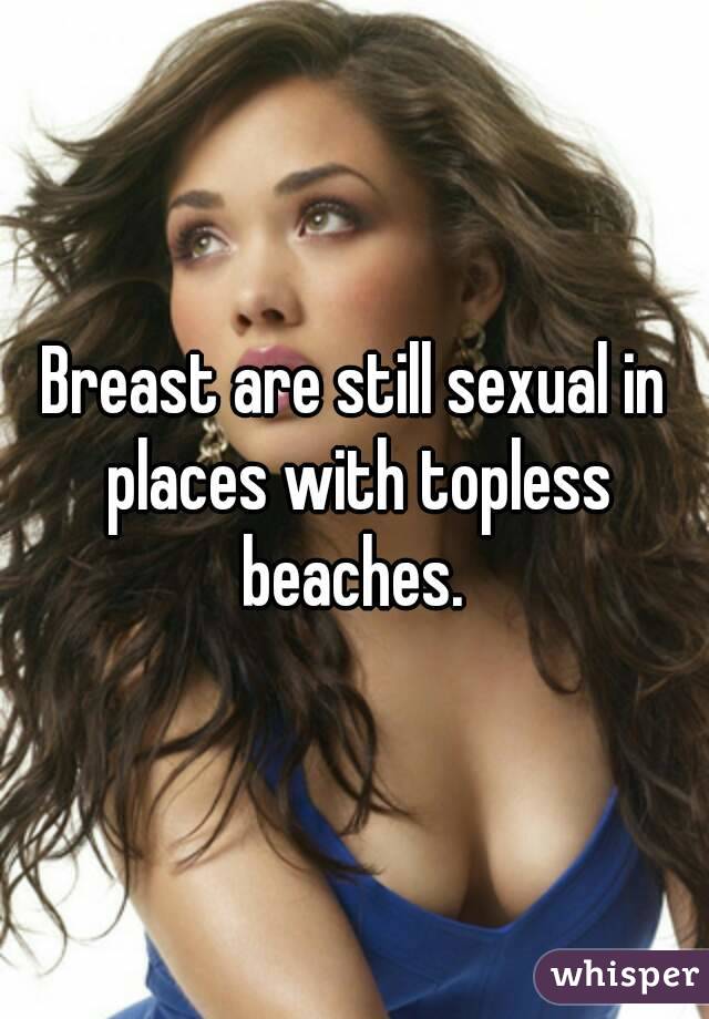 Breast are still sexual in places with topless beaches. 