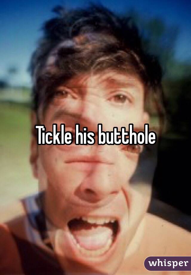 Tickle his butthole 