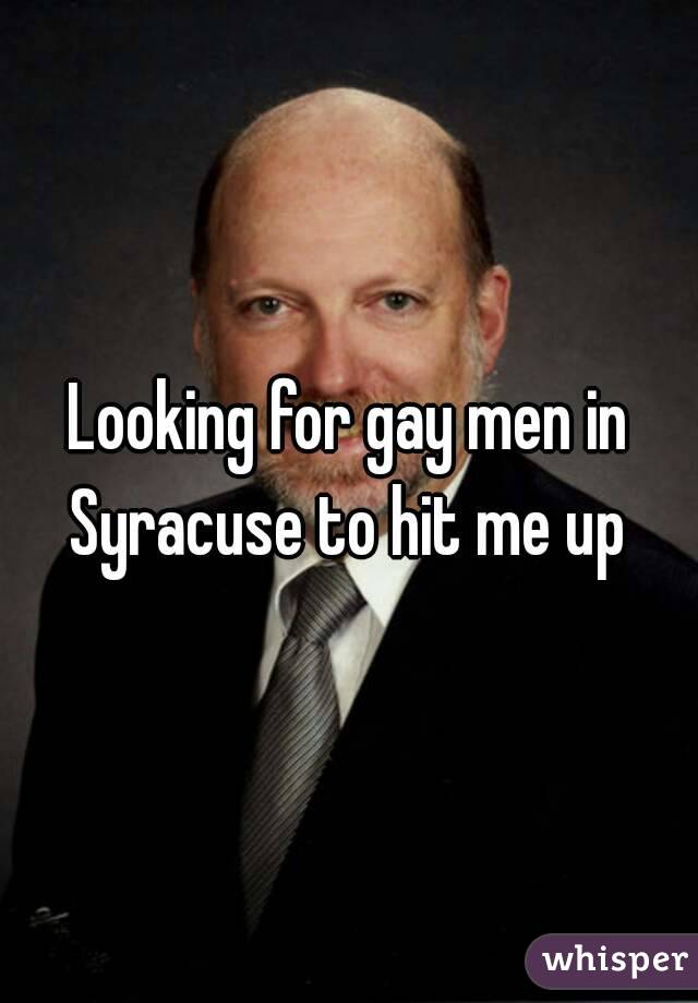 Looking for gay men in Syracuse to hit me up 