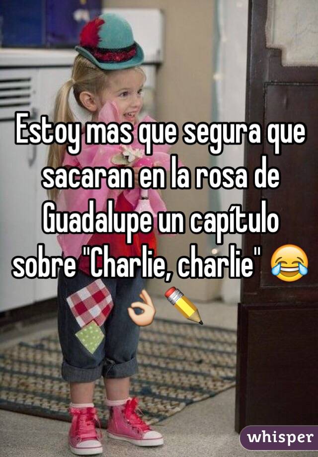 Estoy mas que segura que sacaran en la rosa de Guadalupe un capítulo sobre "Charlie, charlie" 😂👌✏️