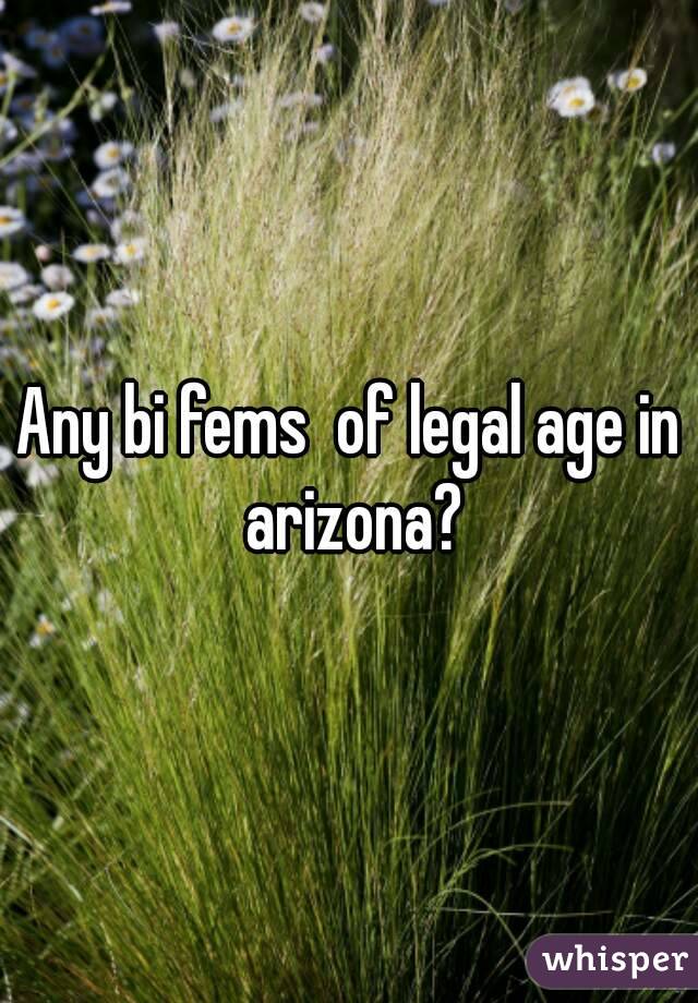 Any bi fems  of legal age in arizona?