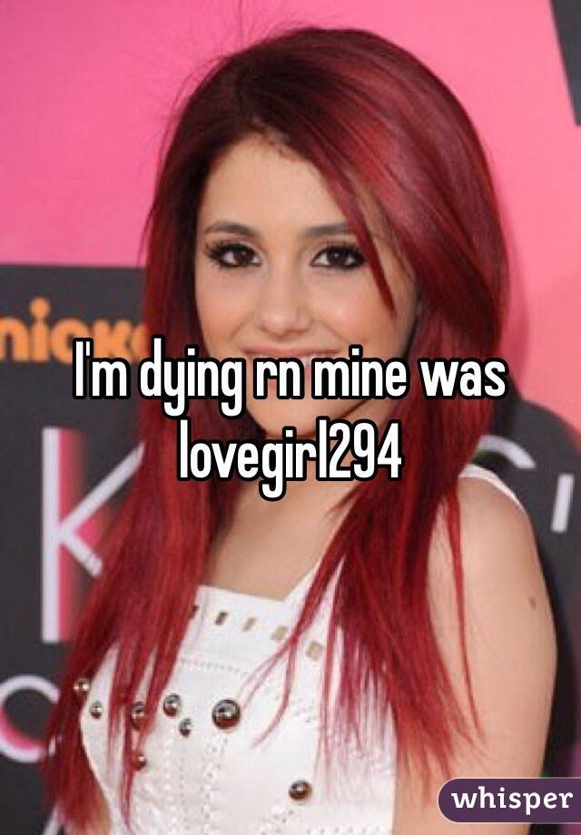 I'm dying rn mine was lovegirl294