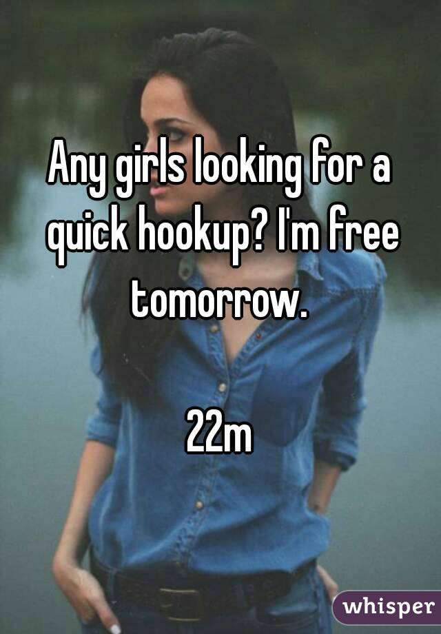 Any girls looking for a quick hookup? I'm free tomorrow. 

22m