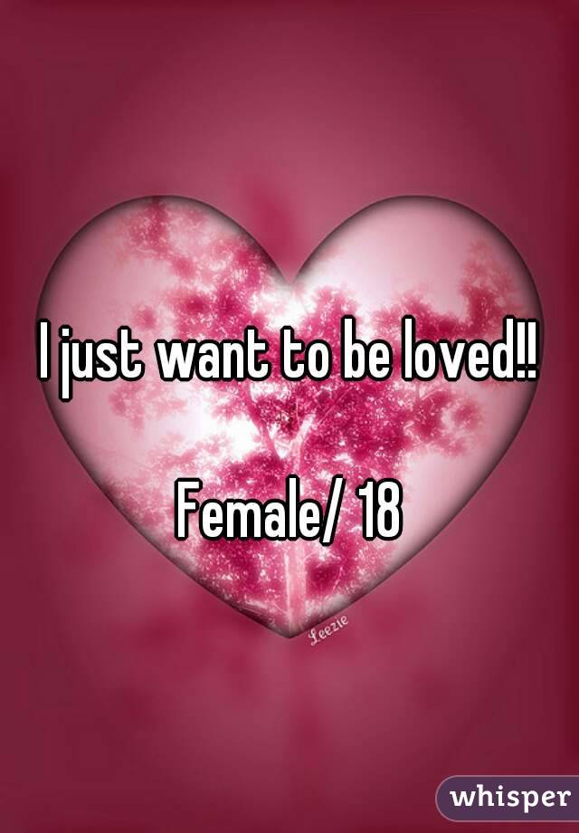 I just want to be loved!!

Female/ 18