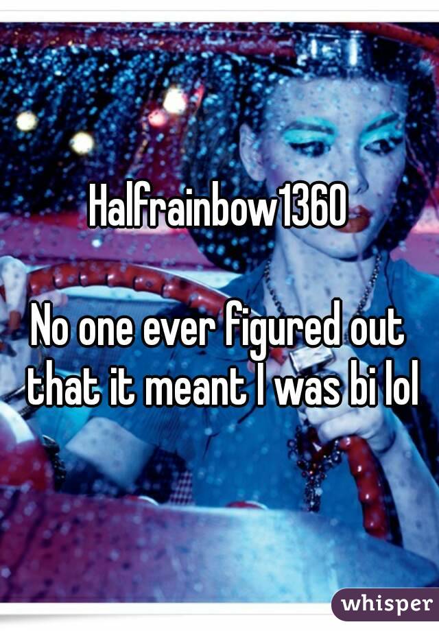 Halfrainbow1360

No one ever figured out that it meant I was bi lol