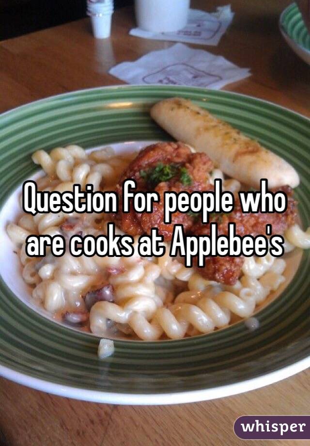 Question for people who are cooks at Applebee's 