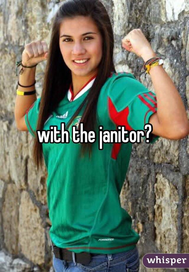 with the janitor?