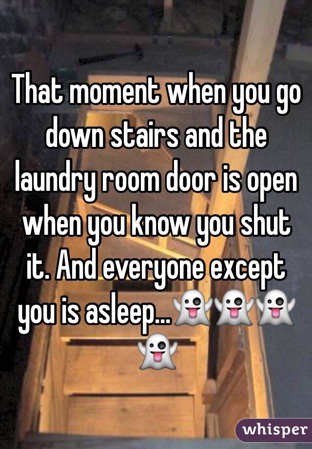 That moment when you go down stairs and the laundry room door is open when you know you shut it. And everyone except you is asleep...👻👻👻👻
