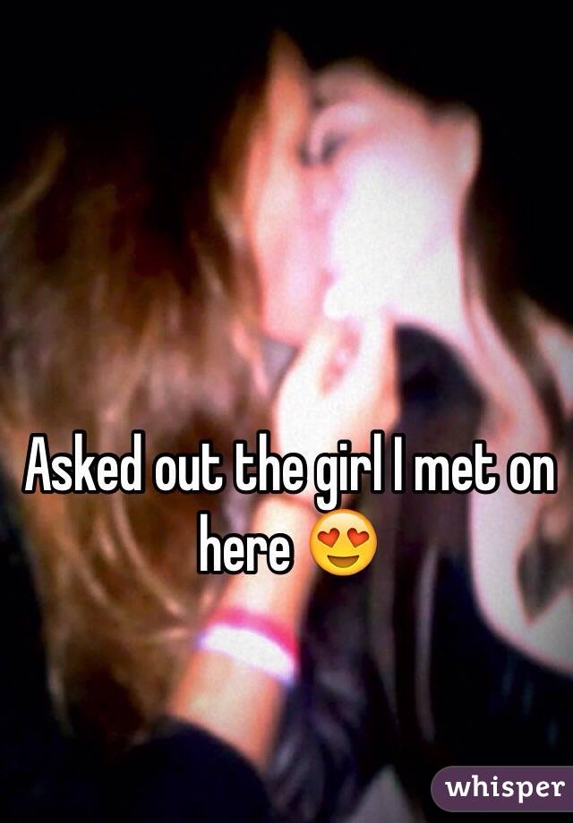 Asked out the girl I met on here 😍