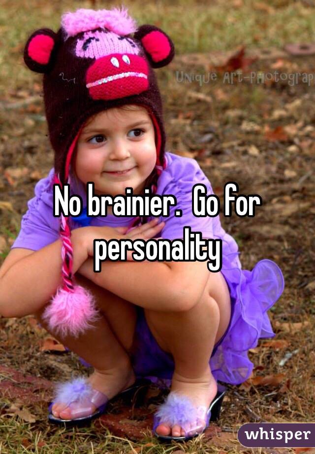 No brainier.  Go for personality
