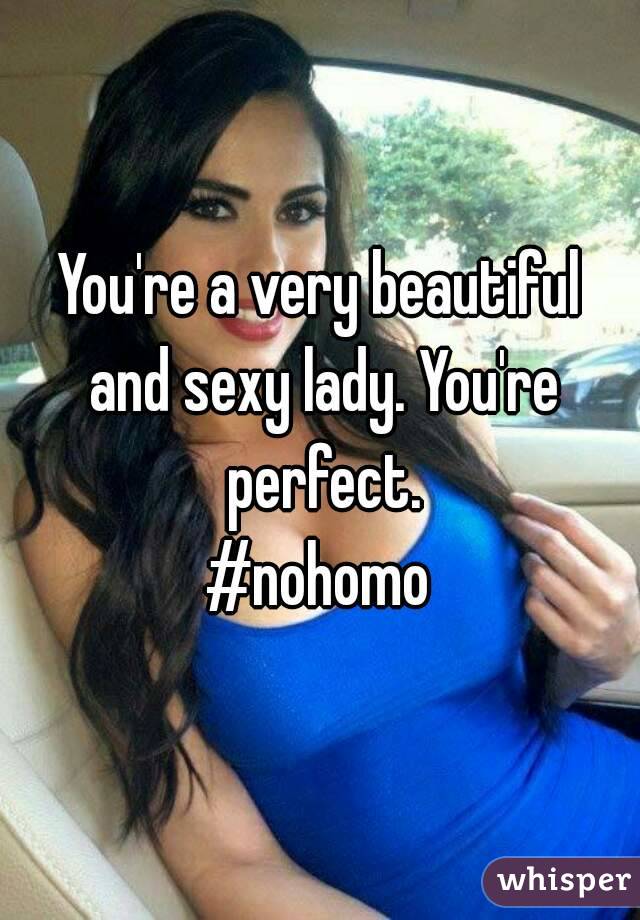 You're a very beautiful and sexy lady. You're perfect.
#nohomo