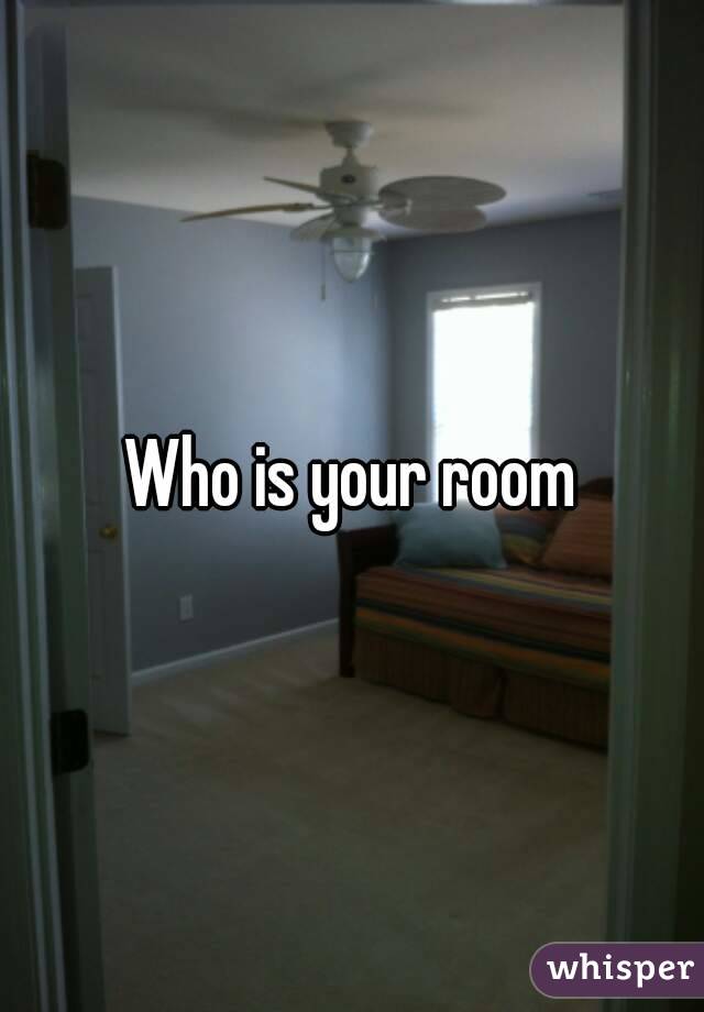 Who is your room