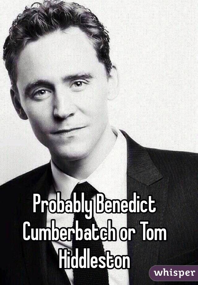 Probably Benedict Cumberbatch or Tom Hiddleston