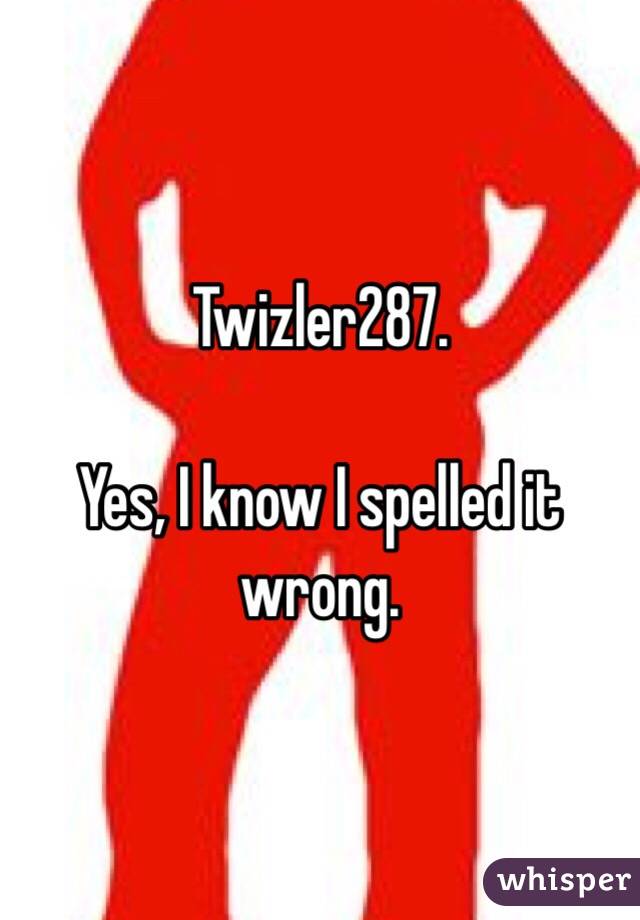 Twizler287.

Yes, I know I spelled it wrong.