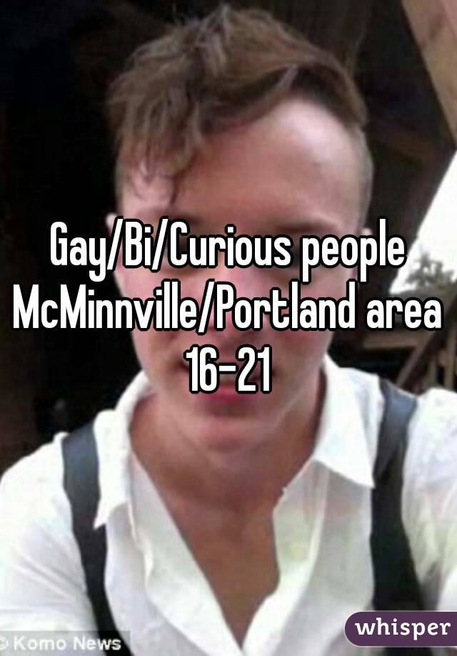 Gay/Bi/Curious people
McMinnville/Portland area
16-21
