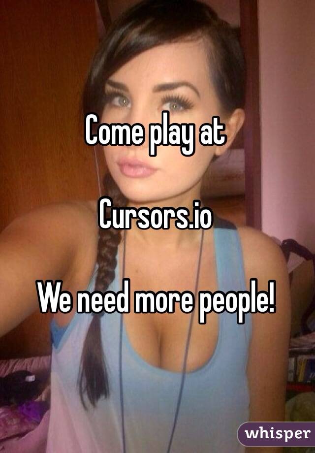 Come play at

Cursors.io

We need more people!
