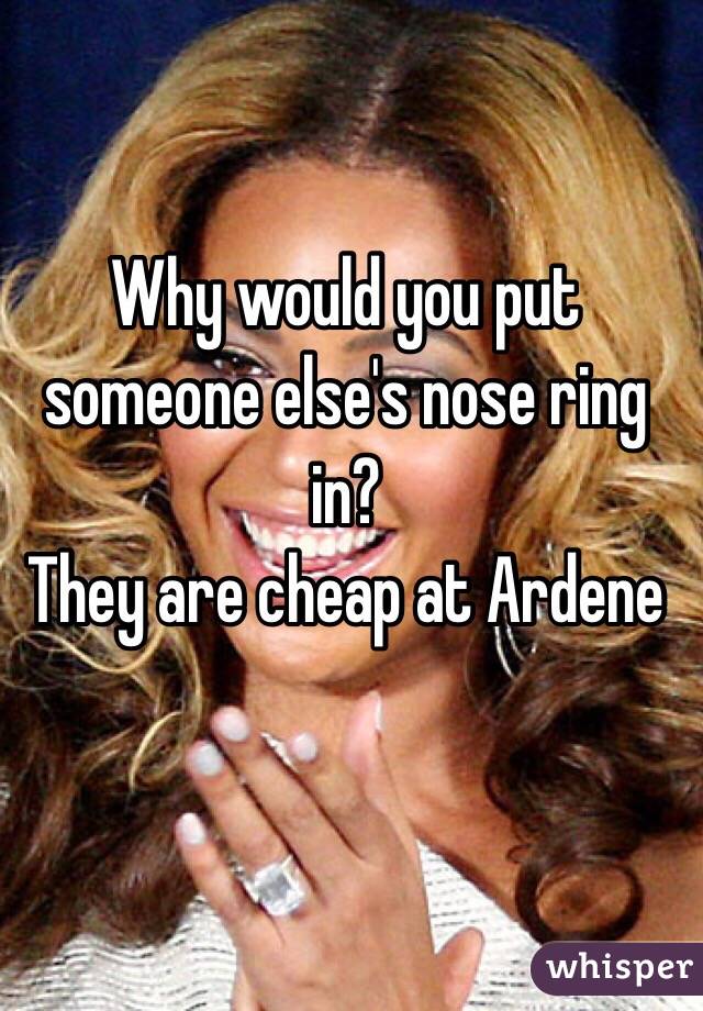 Why would you put someone else's nose ring in? 
They are cheap at Ardene