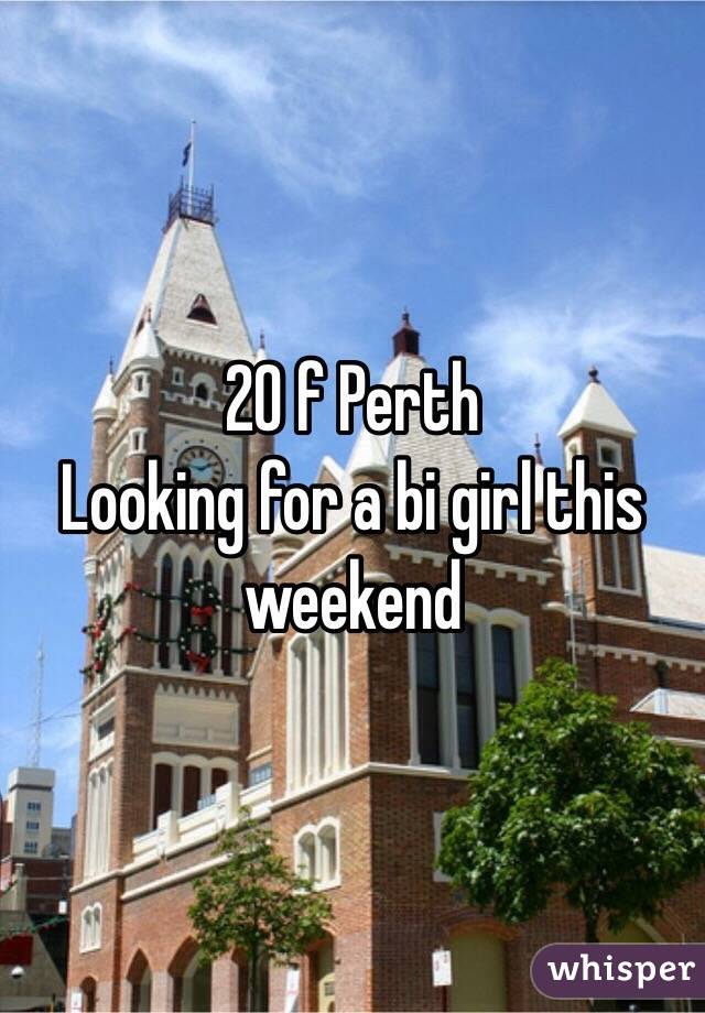 20 f Perth
Looking for a bi girl this weekend 