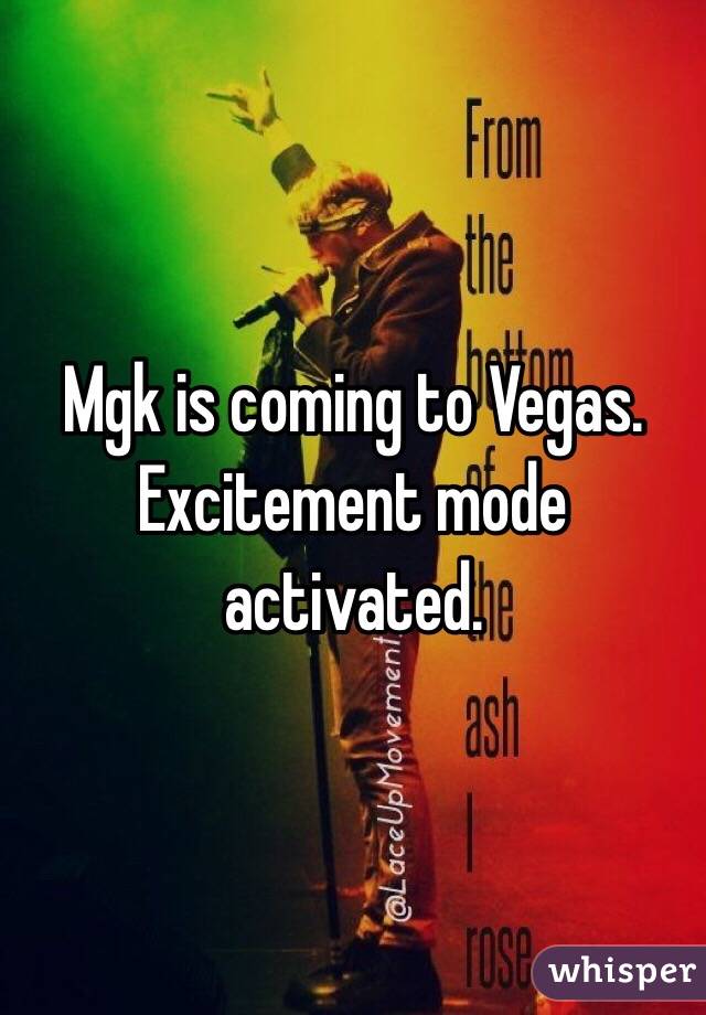 Mgk is coming to Vegas. Excitement mode activated. 
