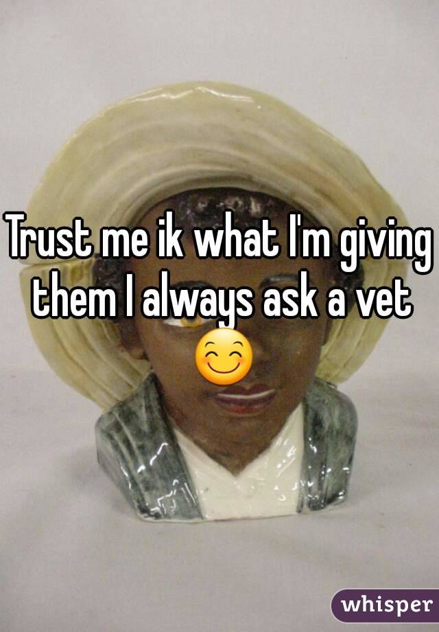 Trust me ik what I'm giving them I always ask a vet 😊