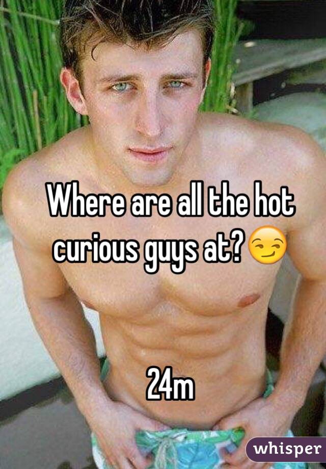 Where are all the hot curious guys at?😏


24m