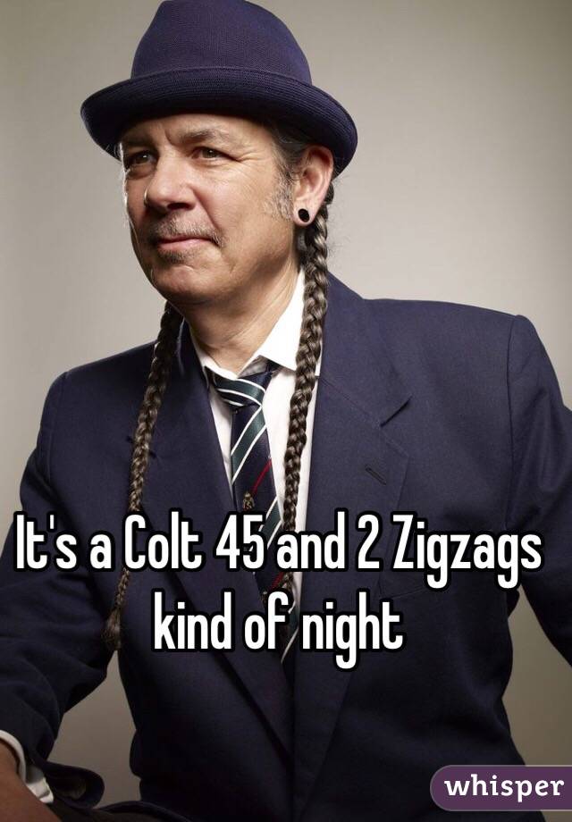 It's a Colt 45 and 2 Zigzags kind of night