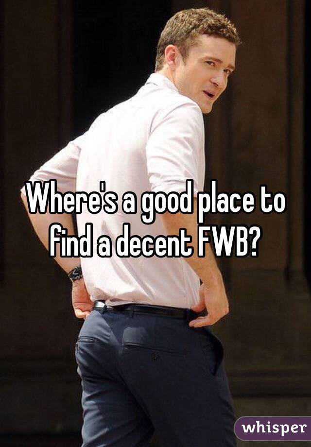 Where's a good place to find a decent FWB?