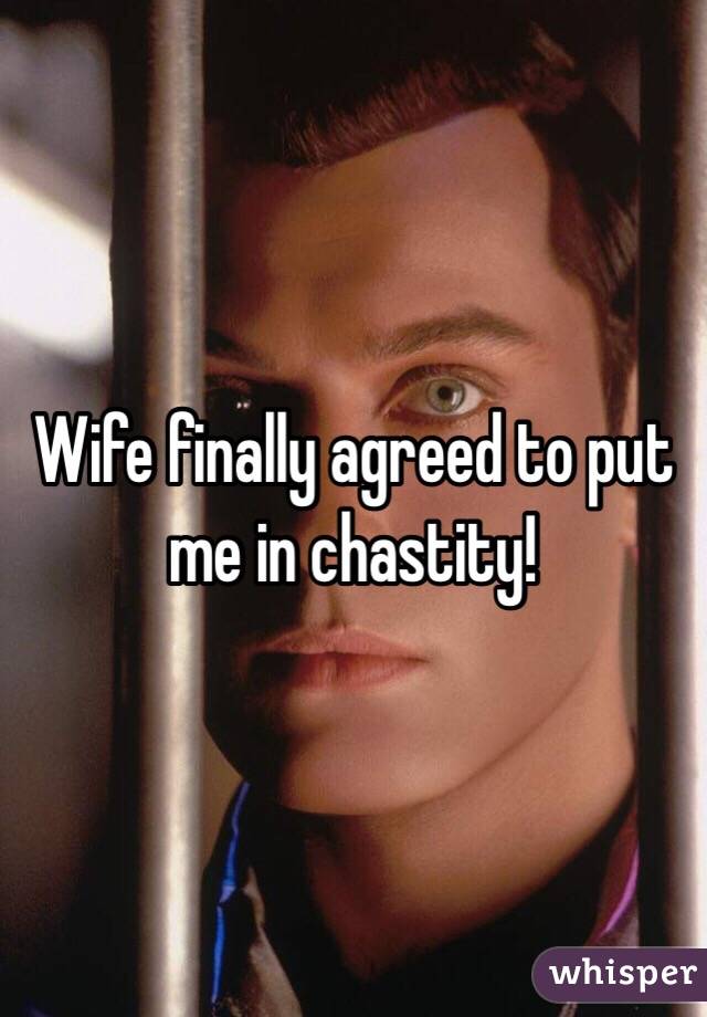 Wife finally agreed to put me in chastity!