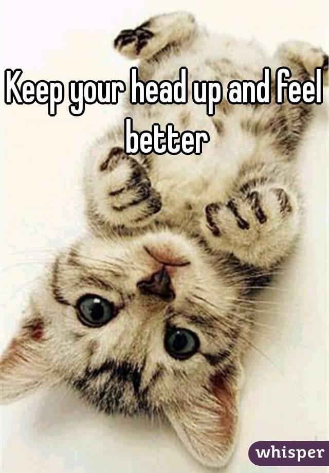 Keep your head up and feel better