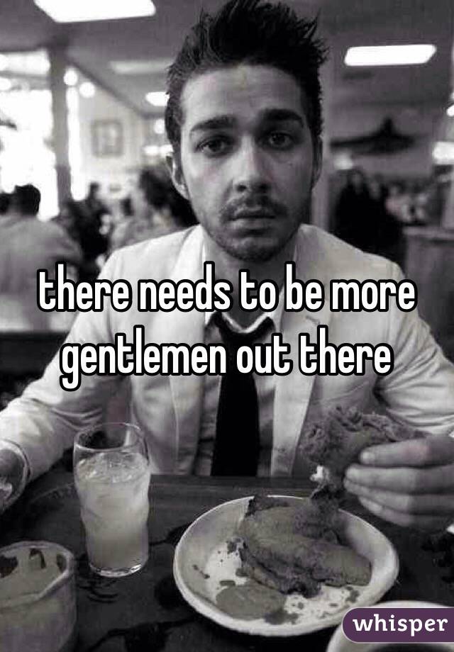 there needs to be more gentlemen out there