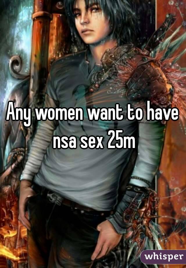 Any women want to have nsa sex 25m