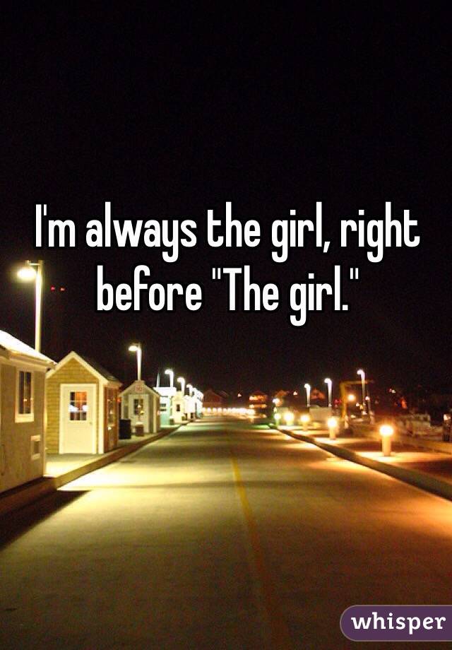 I'm always the girl, right before "The girl." 