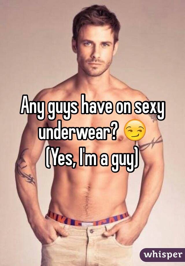 Any guys have on sexy underwear? 😏
(Yes, I'm a guy)