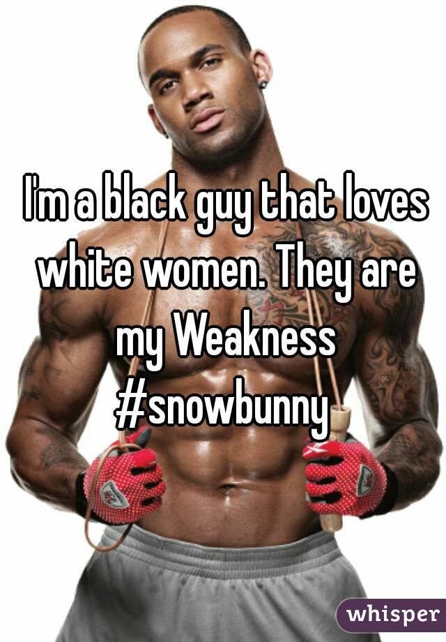  I'm a black guy that loves white women. They are my Weakness #snowbunny 