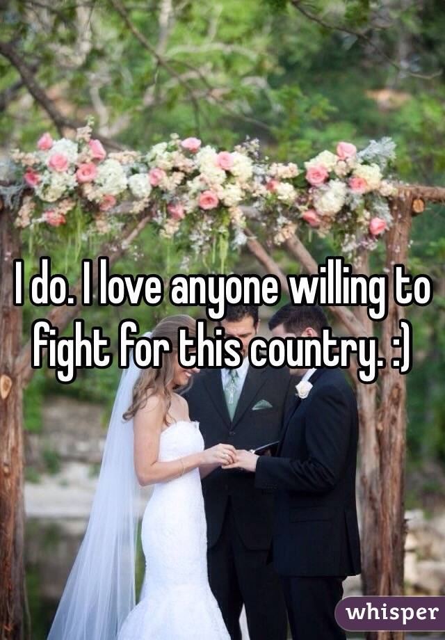 I do. I love anyone willing to fight for this country. :)