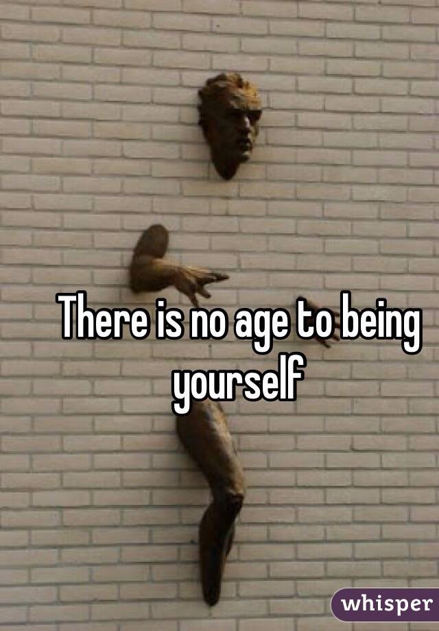 There is no age to being yourself 