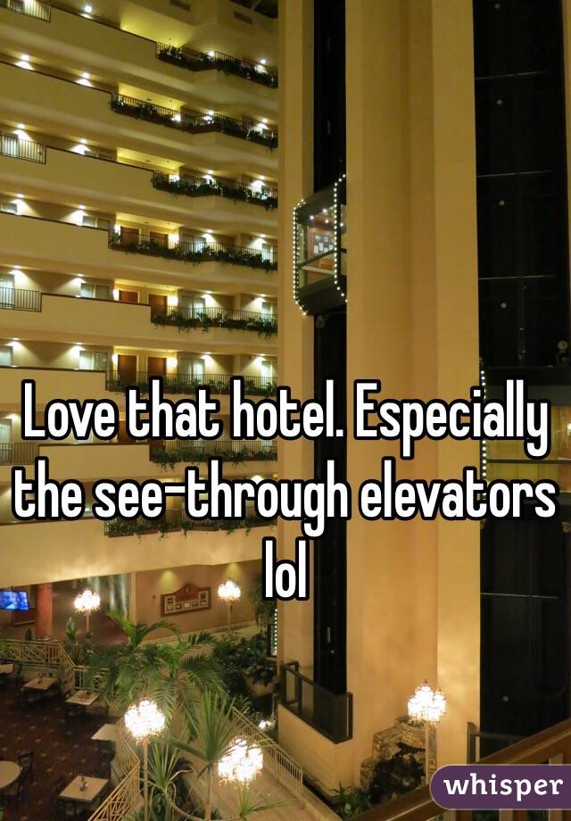 Love that hotel. Especially the see-through elevators lol