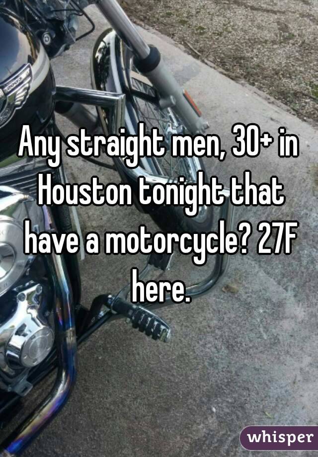 Any straight men, 30+ in Houston tonight that have a motorcycle? 27F here.